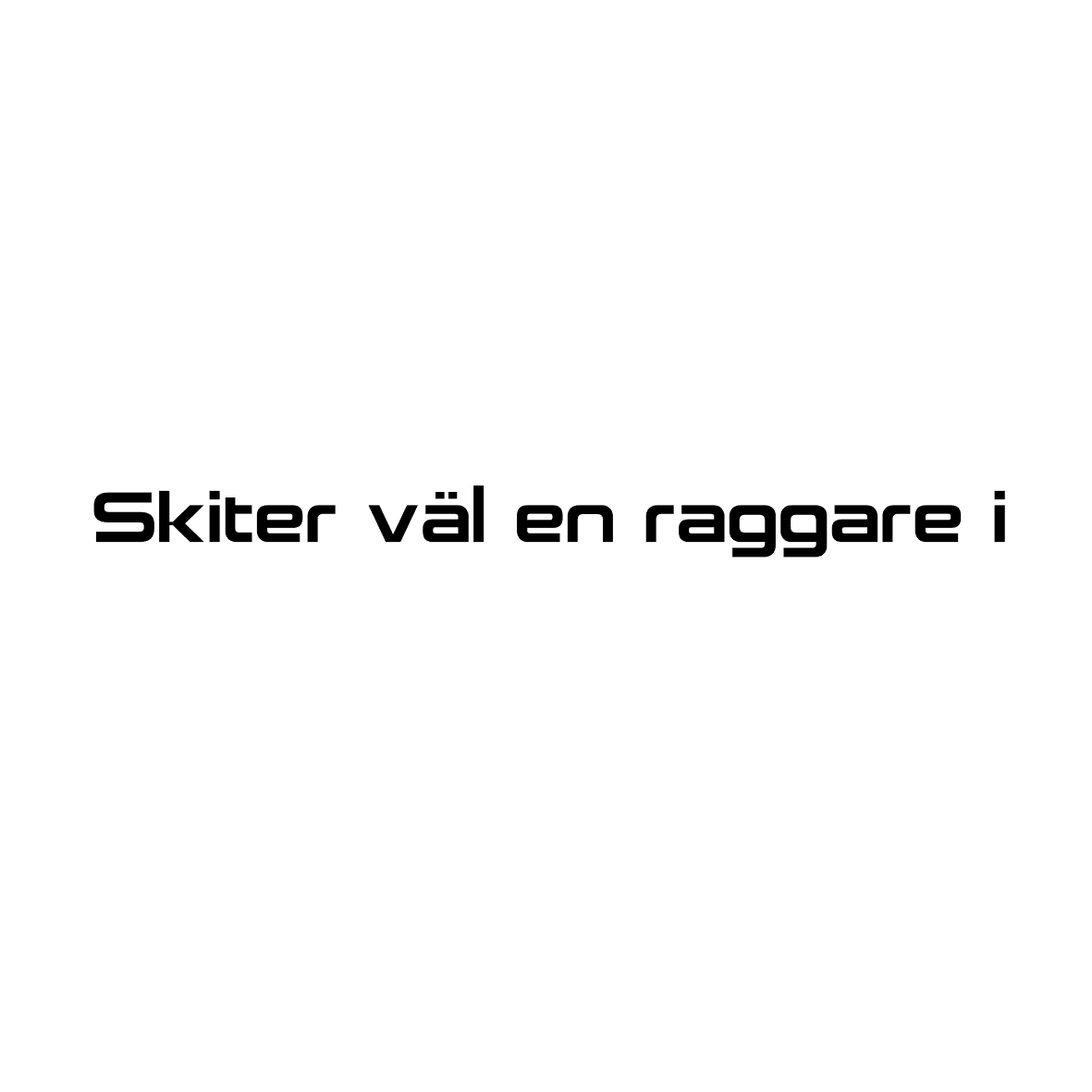 Rolig raggaredekal med texten 'Skiter väl en raggare i'