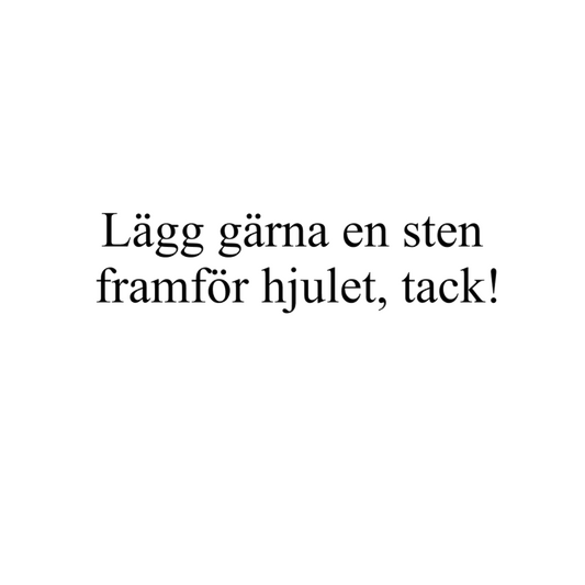 Dekal - Lägg gärna en sten framför hjultet, tack!