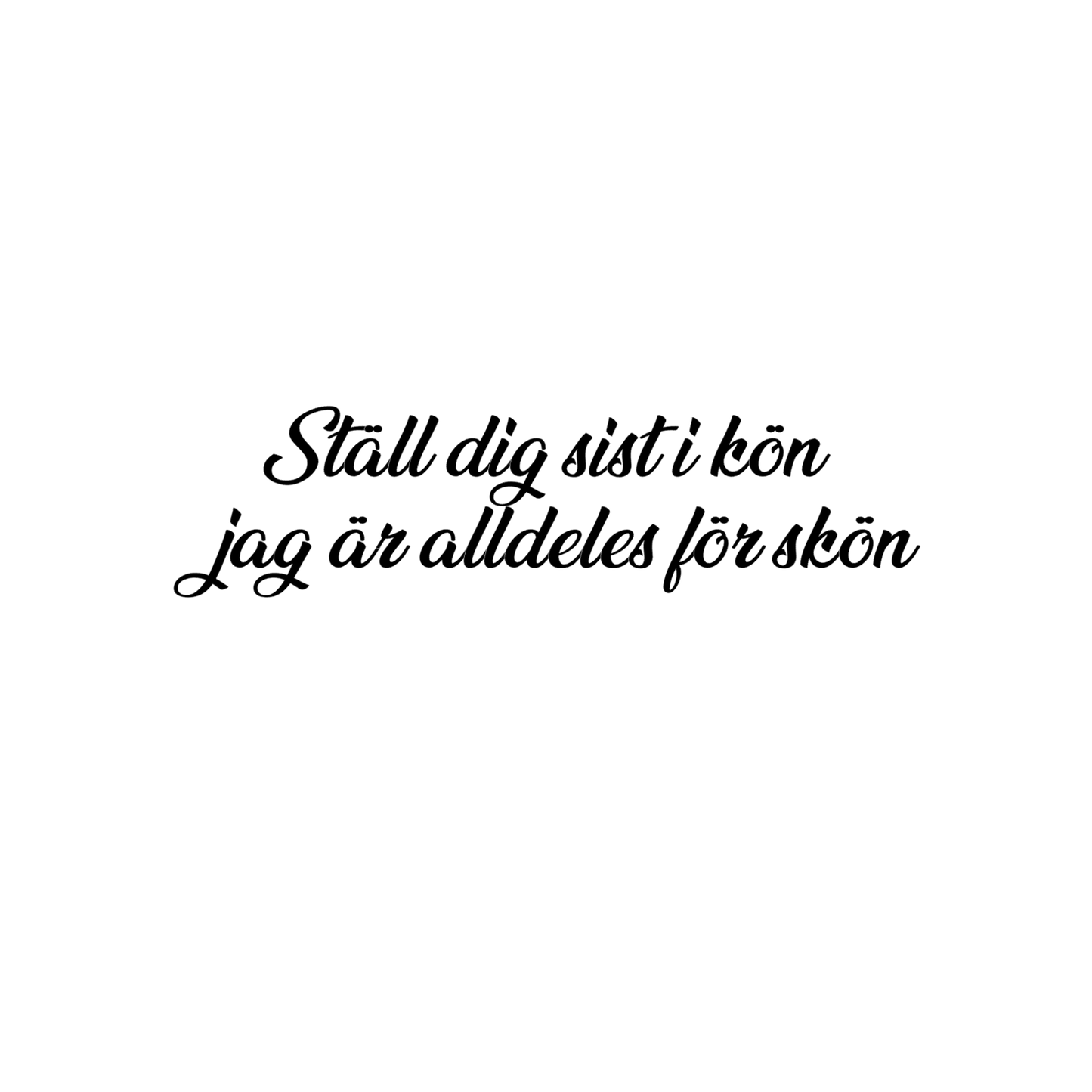 Rolig bildekal med texten 'Ställ dig sist i kön jag är alldeles för skön'