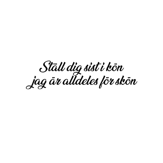 Rolig bildekal med texten 'Ställ dig sist i kön jag är alldeles för skön'