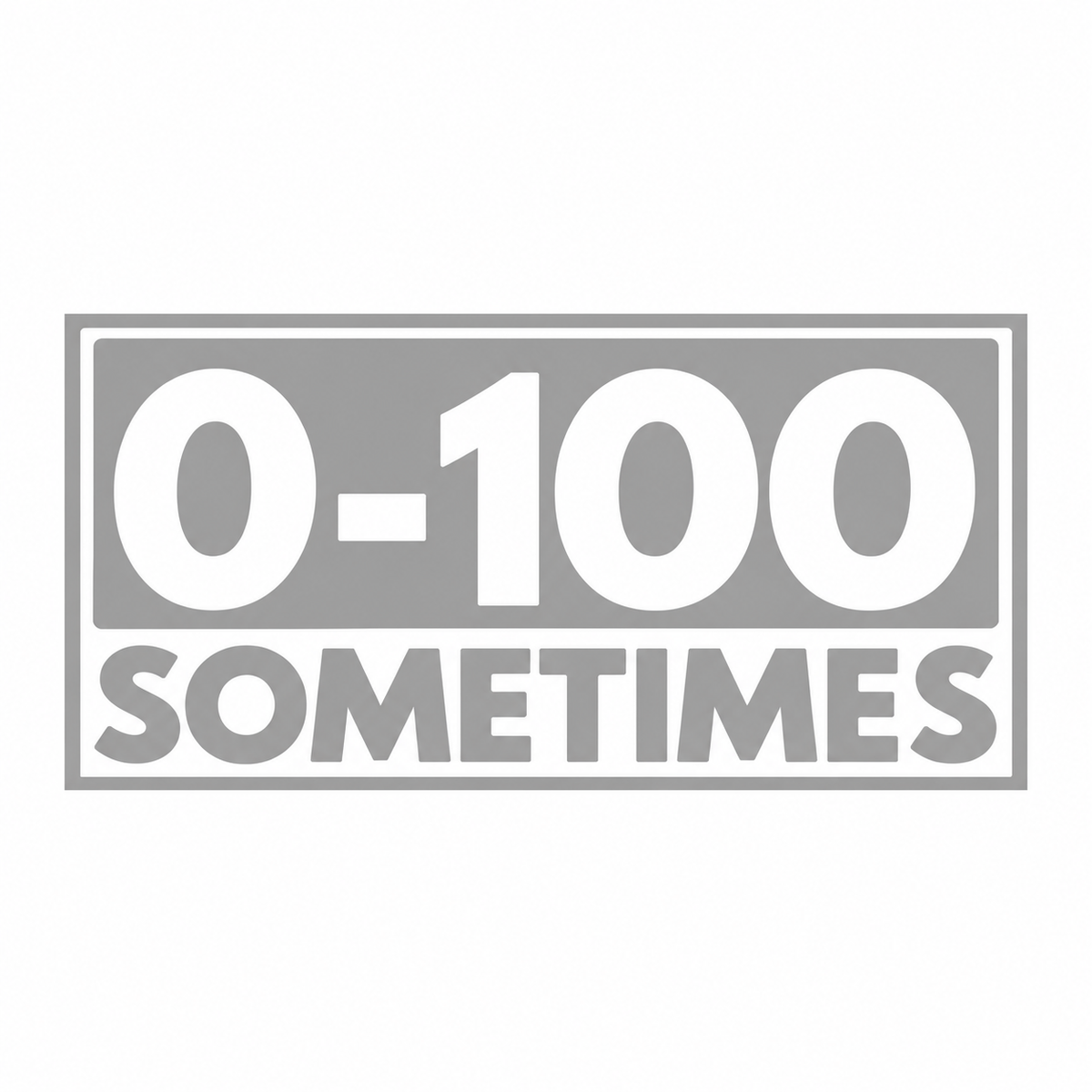 Utskuren dekal med texten 0–100 Sometimes och rektangulär ram.