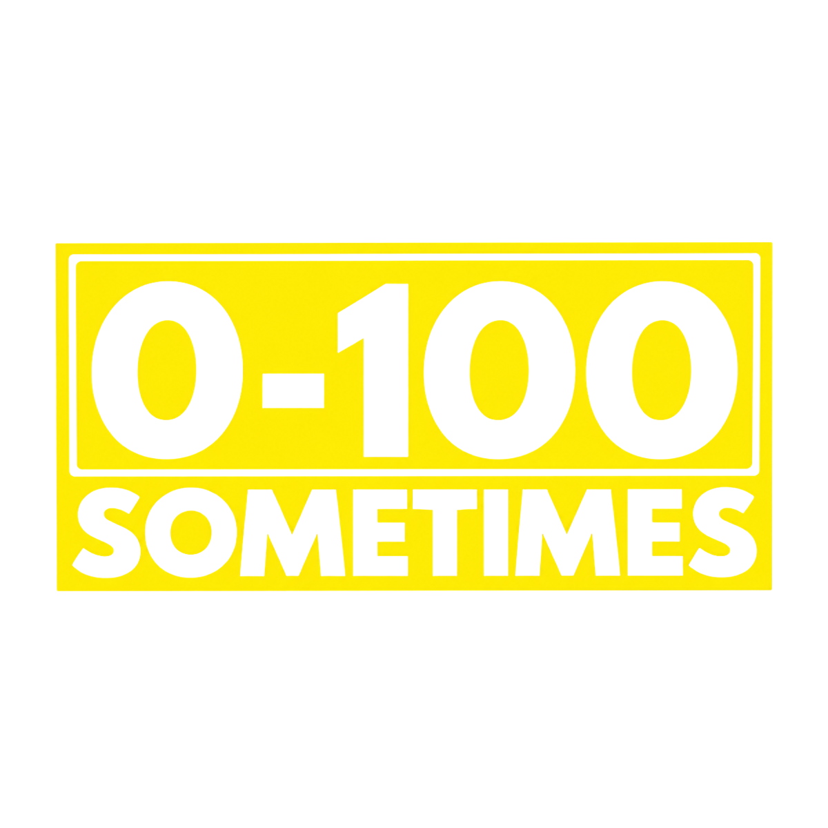 Utskuren dekal med texten 0–100 Sometimes och rektangulär ram.